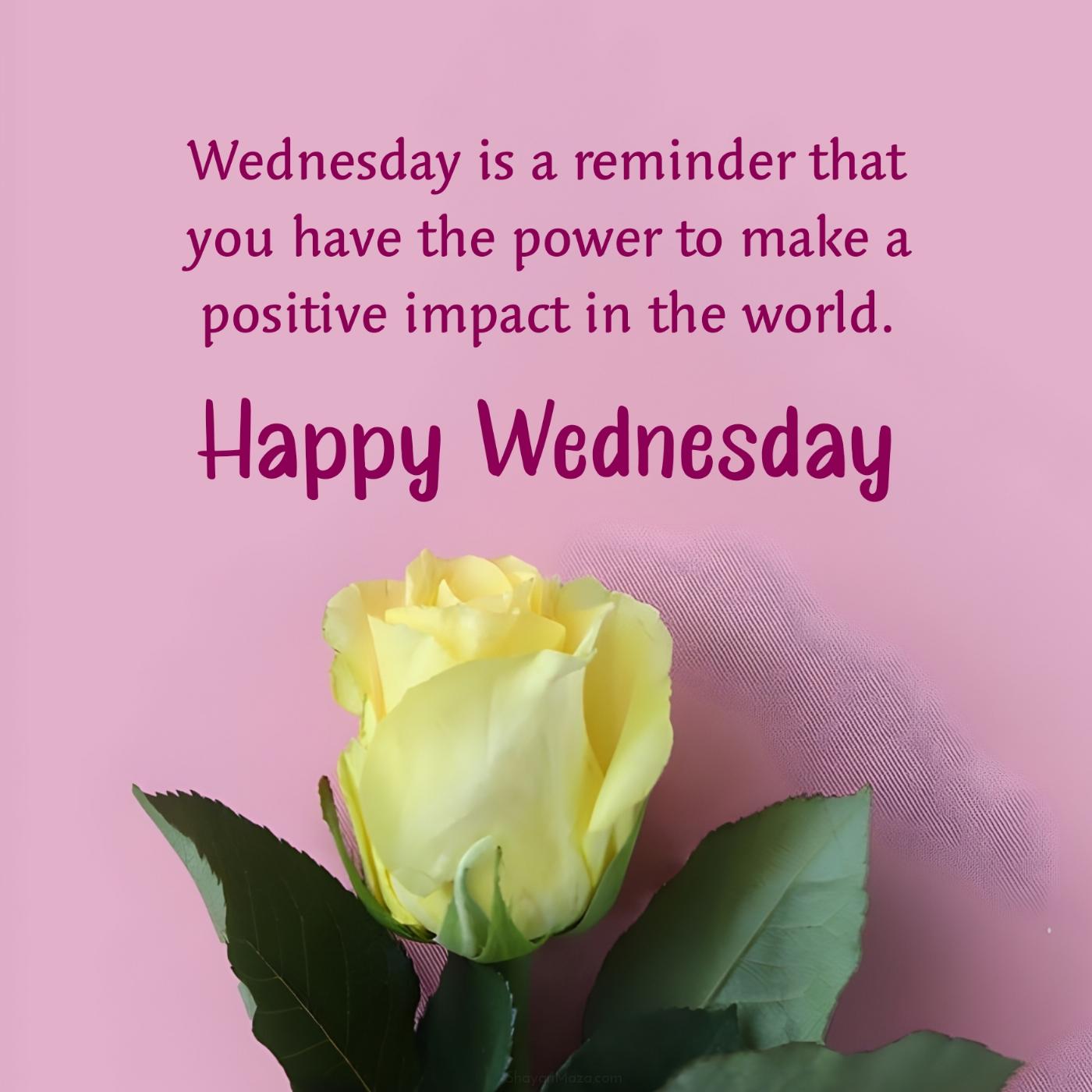 Wednesday is a reminder that you have the power to make a positive impact
