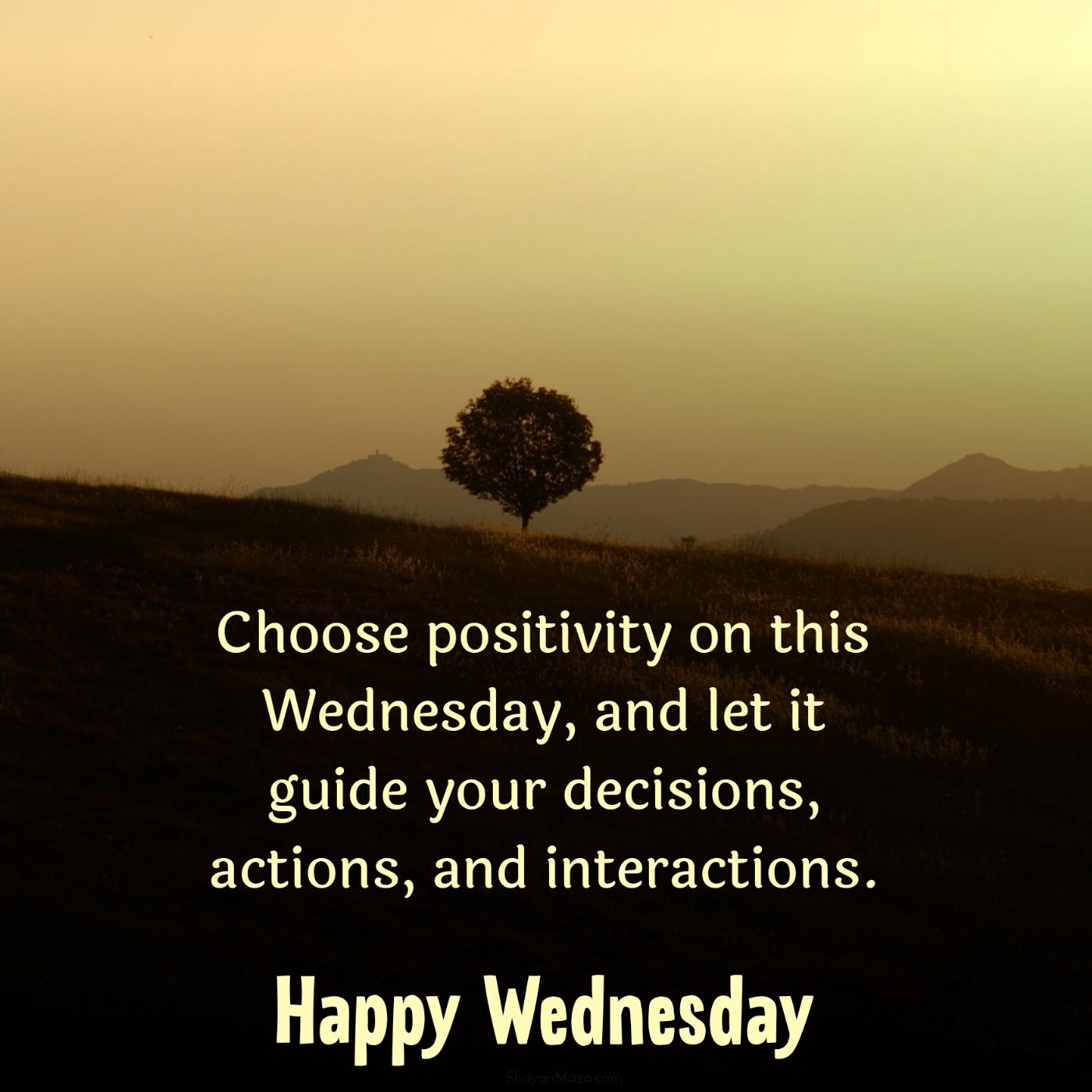 Choose positivity on this Wednesday and let it guide your decisions
