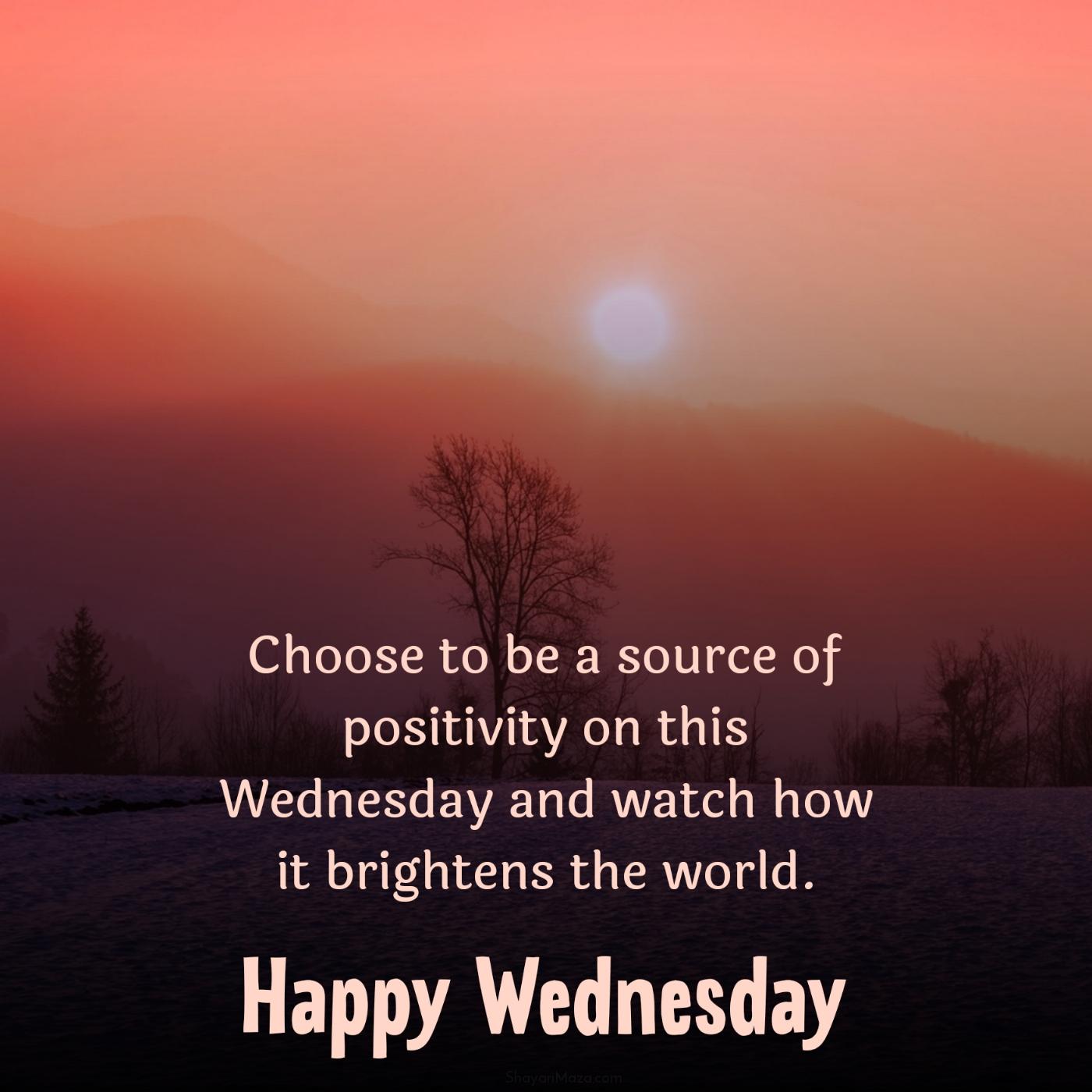 Choose to be a source of positivity on this Wednesday