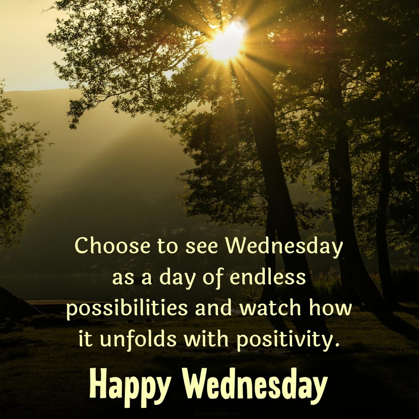 Choose to see Wednesday as a day of endless possibilities