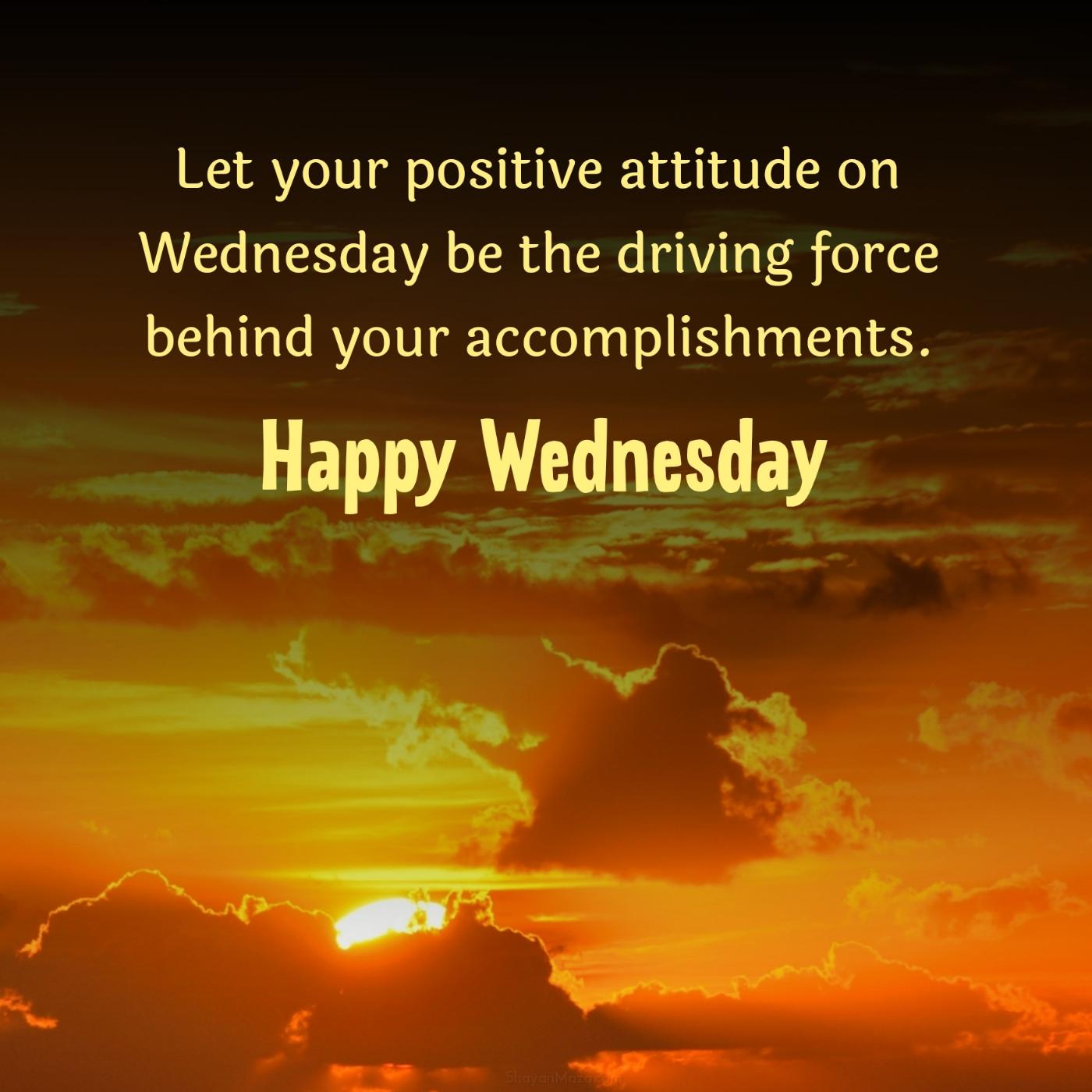Let your positive attitude on Wednesday be the driving force