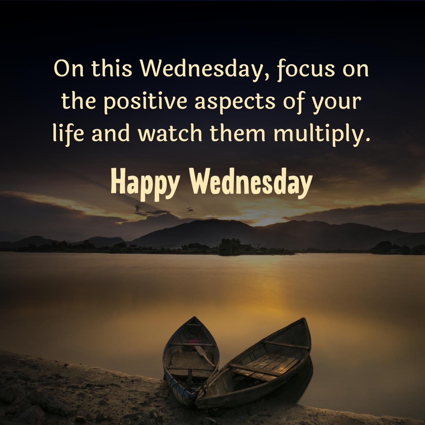 On this Wednesday focus on the positive aspects of your life