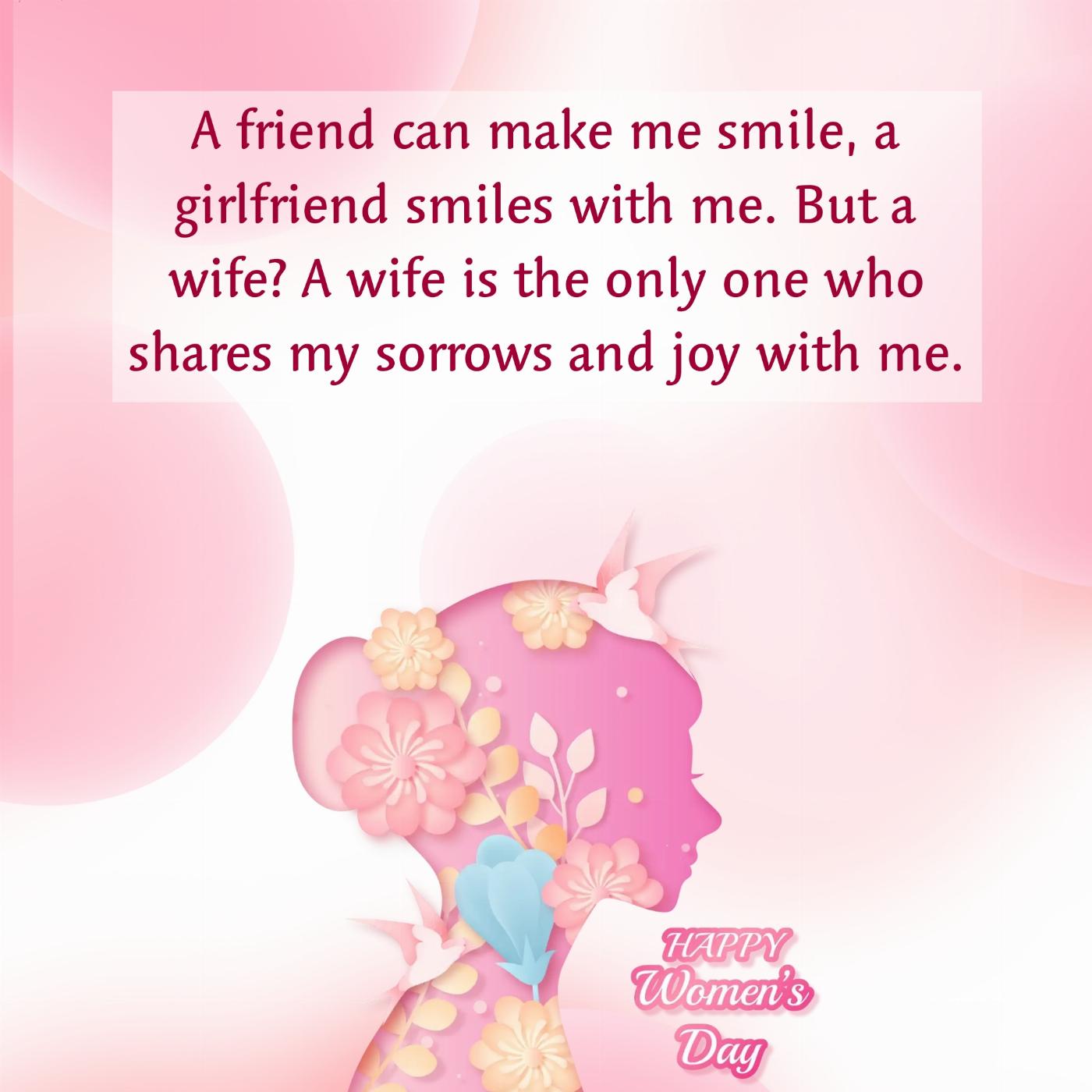 A friend can make me smile a girlfriend smiles with me