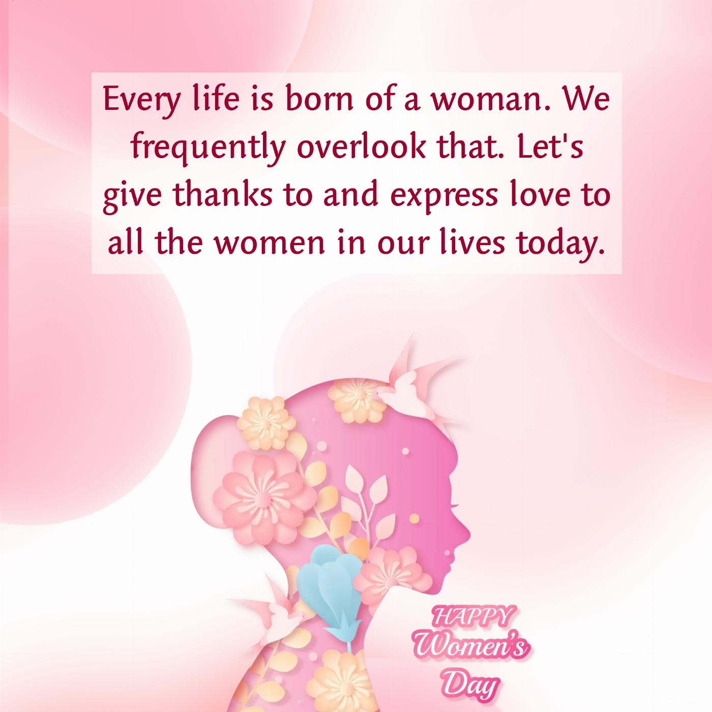 Every life is born of a woman We frequently overlook that