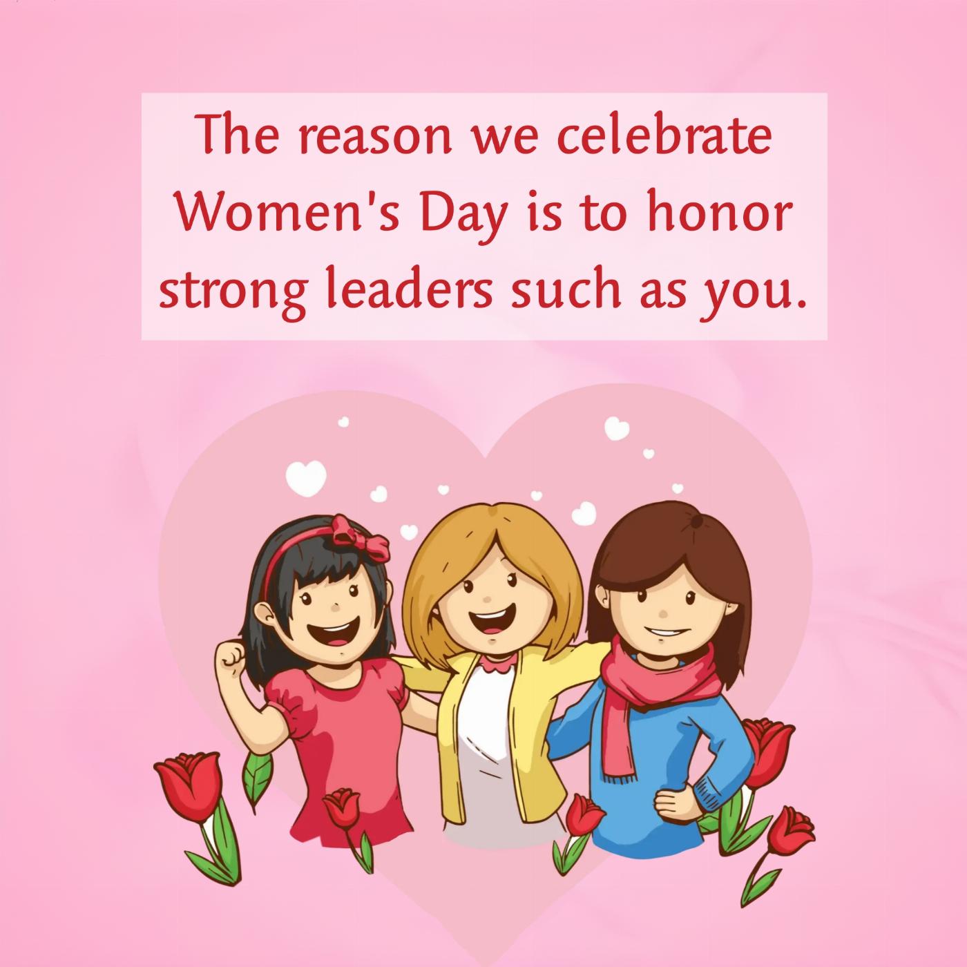 The reason we celebrate Womens Day is to honor