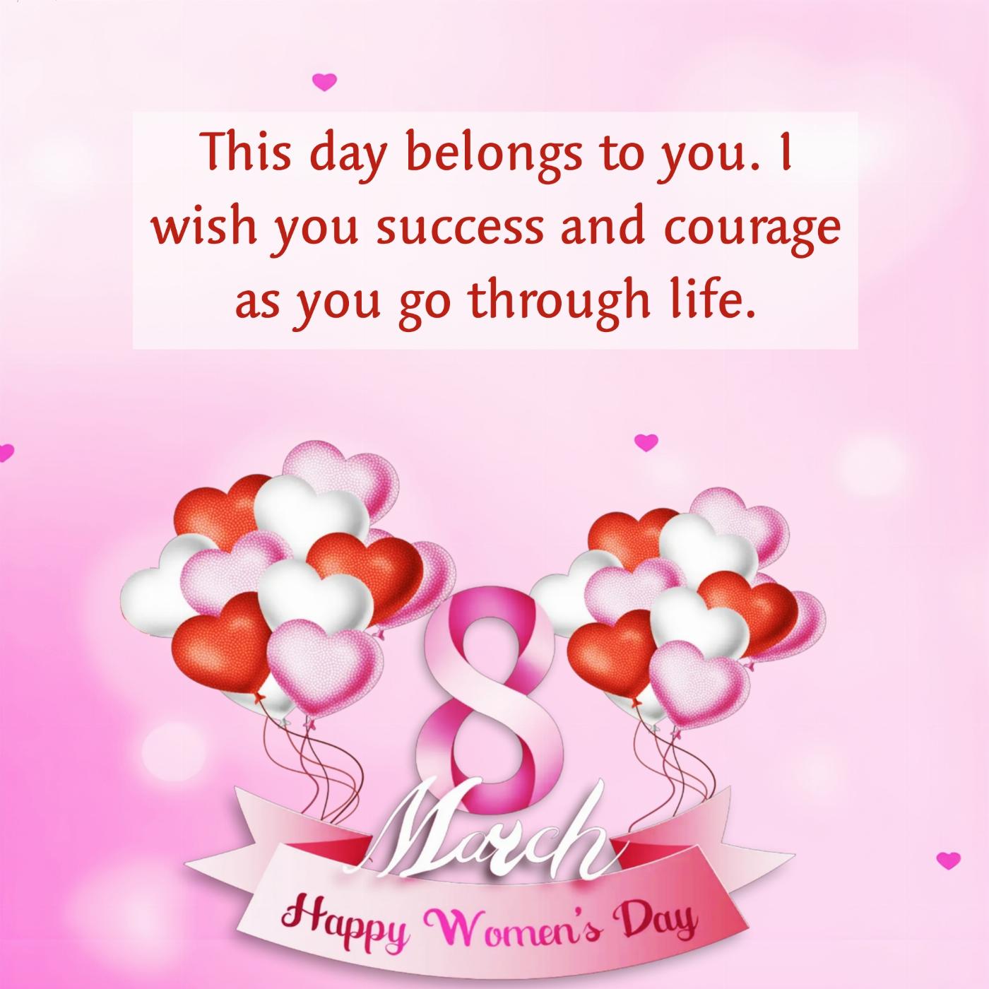 This day belongs to you I wish you success and courage