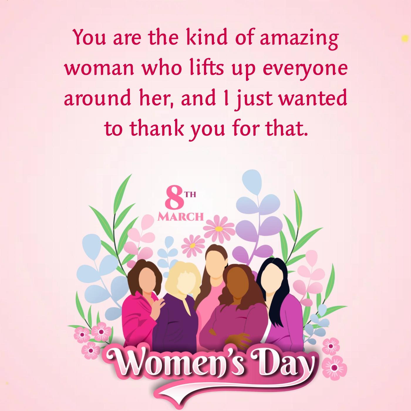You are the kind of amazing woman who lifts up everyone